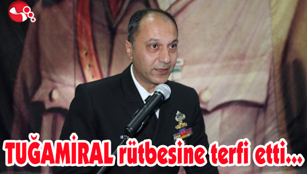 TUĞAMİRAL rütbesine terfi etti