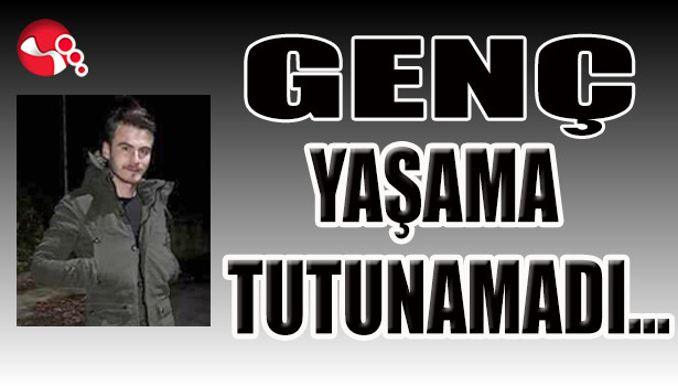 GENÇ YAŞAMA TUTUNAMADI...