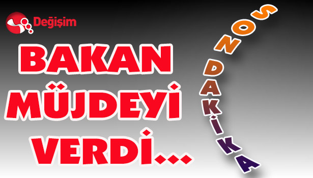 BAKAN MÜJDEYİ VERDİ...