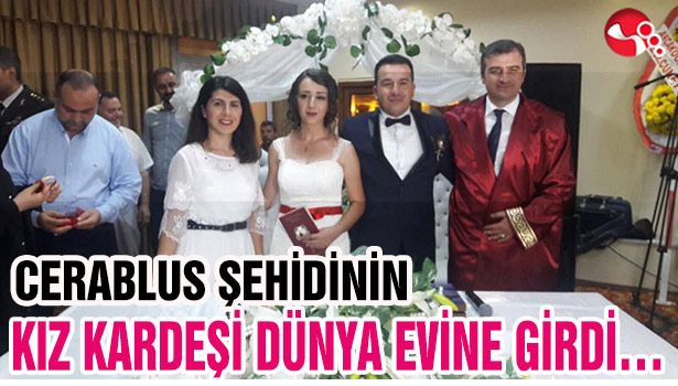 CERABLUS ŞEHİDİNİN KIZ KARDEŞİ DÜNYA EVİNE GİRDİ...