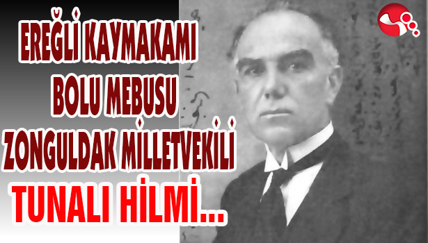 EREĞLİ KAYMAKAMI, BOLU MEBUSU, ZONGULDAK MİLLETVEKİLİ TUNALI HİLMİ...