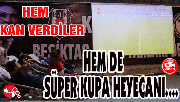 HEM KAN VERDİLER, HEM DE SÜPER KUPA HEYECANI...