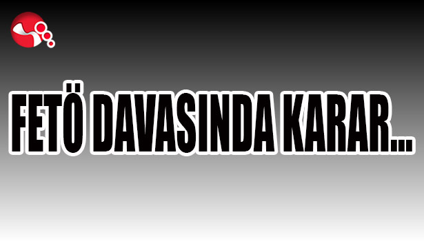 FETÖ DAVASINDA KARAR...