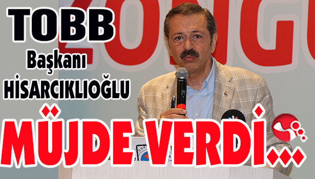TOBB Başkanı HİSARCIKLIOĞLU MÜJDE VERDİ...