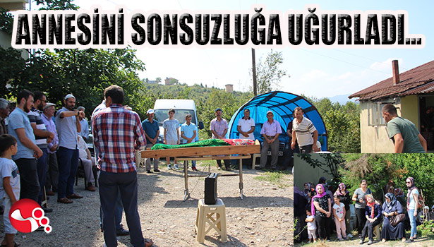 ANNESİNİ SONSUZLUĞA UĞURLADI...