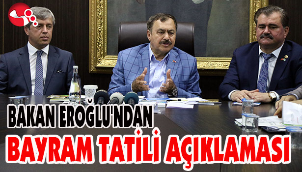 BAKAN EROĞLU'NDAN BAYRAM TATİLİ AÇIKLAMASI