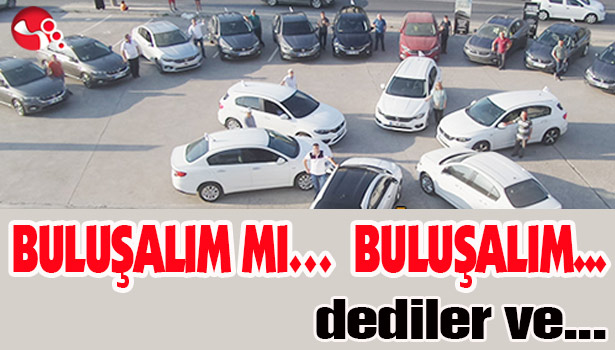 BULUŞALIM MI... BULUŞALIM..." dediler ve...
