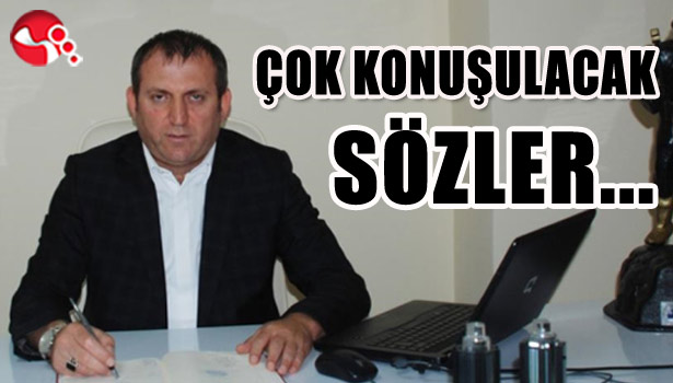 ÇOK KONUŞULACAK SÖZLER...