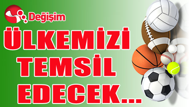 ÜLKEMİZİ TEMSİL EDECEK...