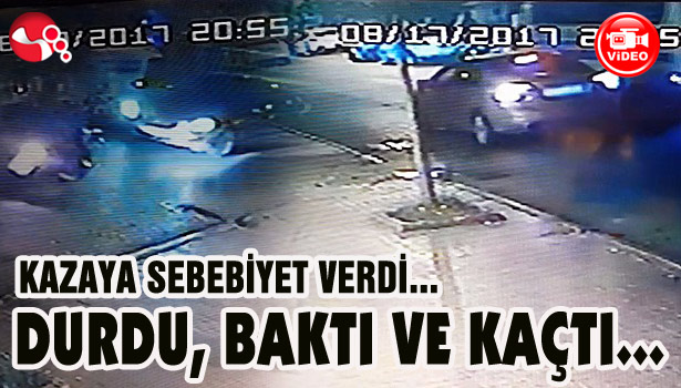 KAZAYA SEBEBİYET VERDİ, DURDU, BAKTI VE KAÇTI...