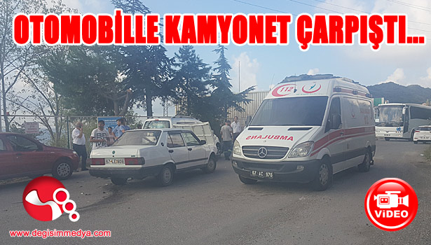 OTOMOBİLLE KAMYONET ÇARPIŞTI...