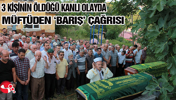 3 KİŞİNİN ÖLDÜĞÜ KANLI OLAYDA MÜFTÜDEN 'BARIŞ' ÇAĞRISI...
