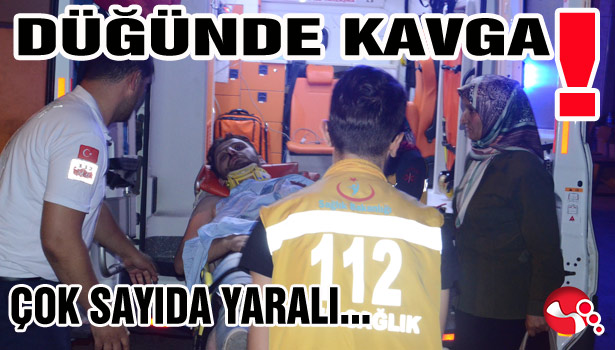 DÜĞÜNDE KAVGA... ÇOK SAYIDA YARALI...