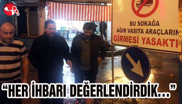 "HER İHBARI DEĞERLENDİRDİK..."