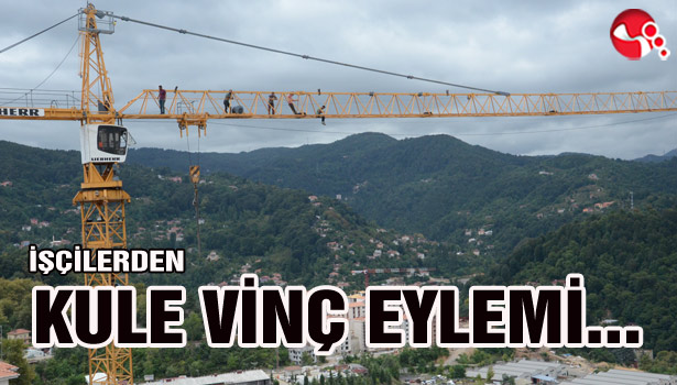 İşçilerden KULE VİNÇ EYLEMİ...