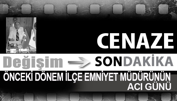 ÖNCEKİ DÖNEM İLÇE EMNİYET MÜDÜRÜNÜN ACI GÜNÜ...