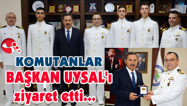 KOMUTANLAR, BAŞKAN UYSAL'ı ziyaret etti...