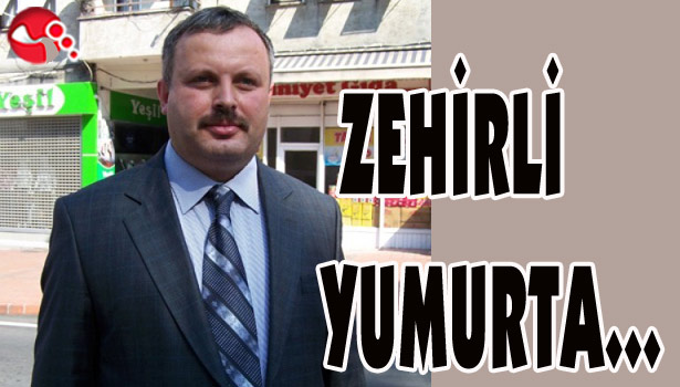 'ZEHİRLİ YUMURTA' açıklaması...