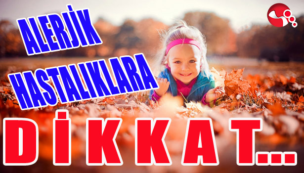 ALERJİK HASTALIKLARA DİKKAT...