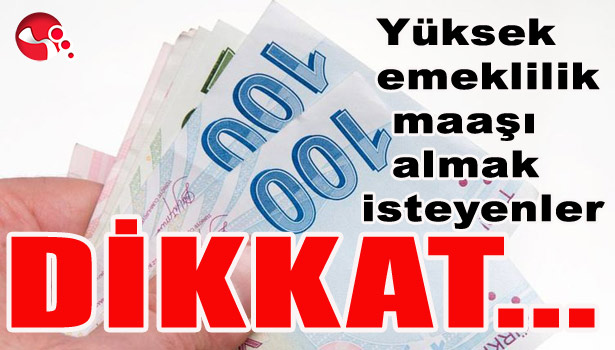 Yüksek emeklilik maaşı almak isteyenler DİKKAT...