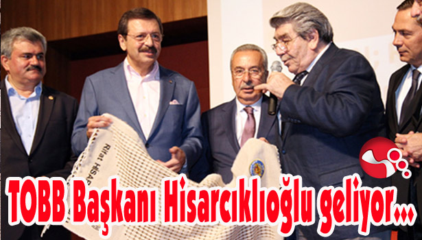 TOBB Başkanı Hisarcıklıoğlu geliyor...