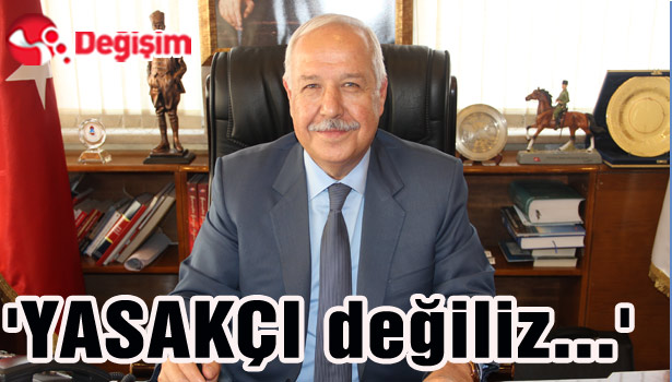 'YASAKÇI değiliz...'