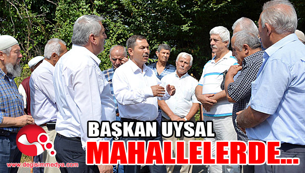 BAŞKAN UYSAL, MAHALLELERDE..