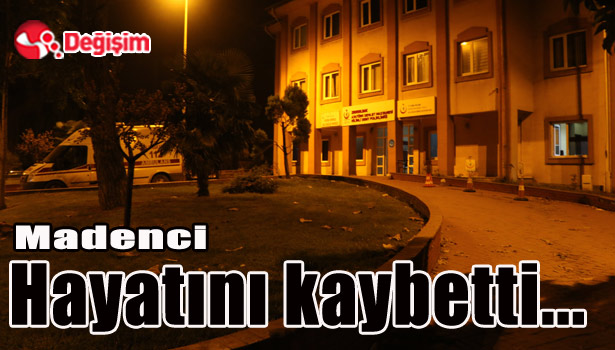 Madenci hayatını kaybetti...