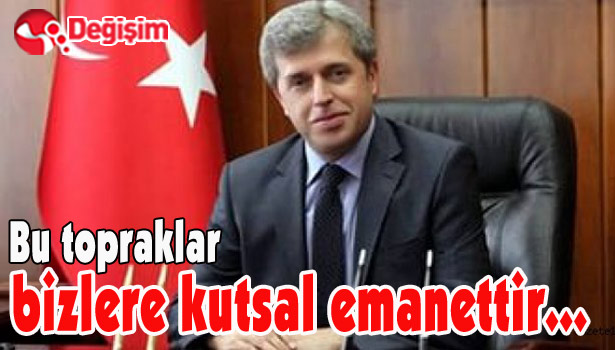 'Bu topraklar bizlere kutsal emanettir...'