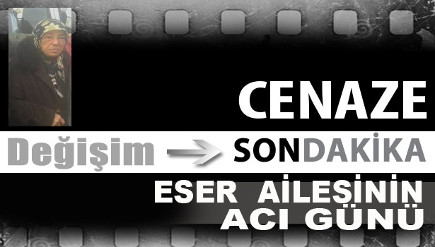 ESER AİLESİNİN ACI GÜNÜ...