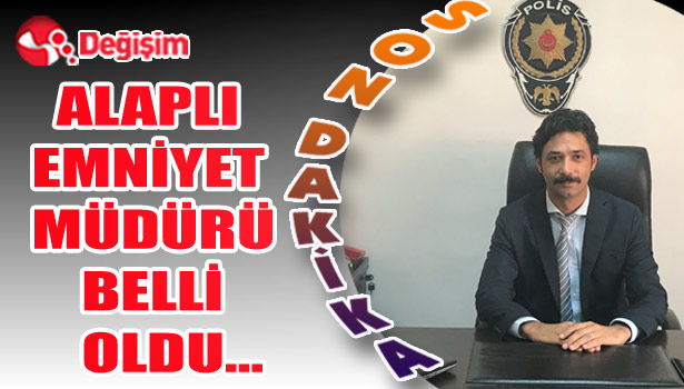ALAPLI EMNİYET MÜDÜRÜ BELLİ OLDU...