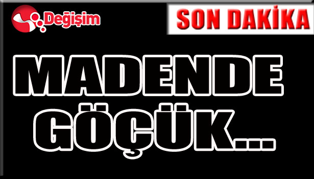 MADENDE GÖÇÜK...