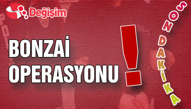 BONZAİ OPERASYONU!