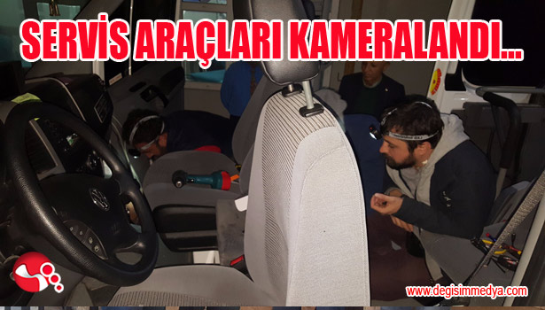 SERVİS ARAÇLARI KAMERALANDI...