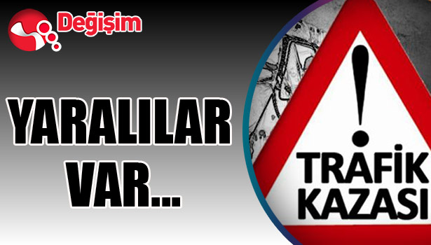 TRAFİK KAZASI... YARALILAR VAR...
