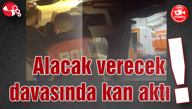 Alacak verecek davasında kan aktı...
