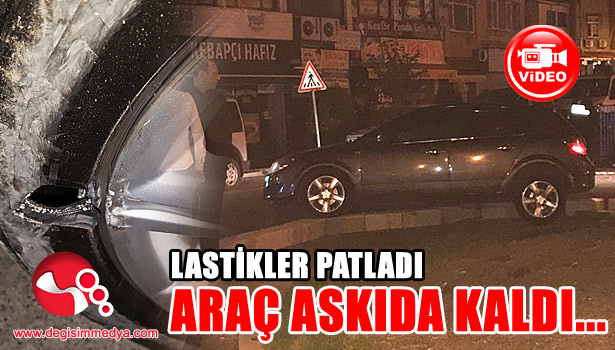LASTİKLER PATLADI, ARAÇ ASKIDA KALDI...