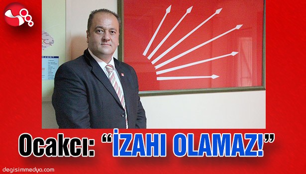 Ocakcı: "İZAHI OLAMAZ!"