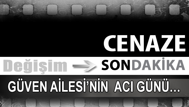 GÜVEN AİLESİ'NİN ACI GÜNÜ...