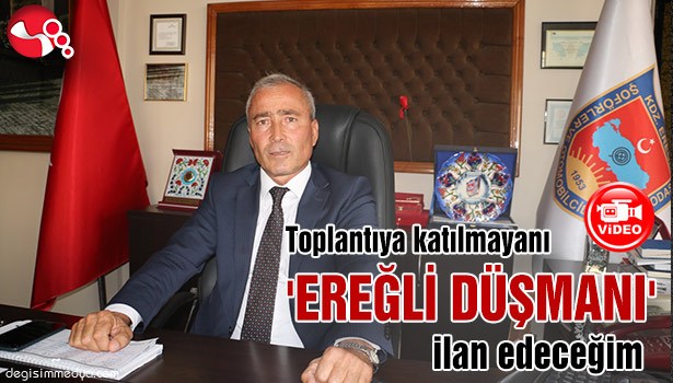 Toplantıya katılmayanı 'EREĞLİ DÜŞMANI' ilan edeceğim