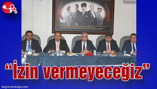 "İZİN VERMEYECEĞİZ"