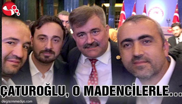 ÇATUROĞLU, O MADENCİLERLE...