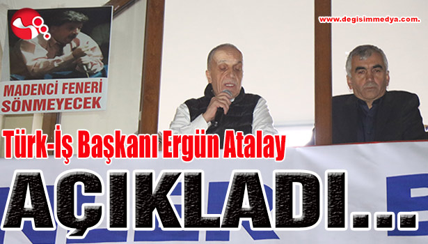 Türk-İş Başkanı Ergün Atalay AÇIKLADI...