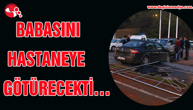 BABASINI HASTANEYE GÖTÜRECEKTİ...