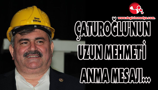 ÇATUROĞLU'NUN UZUN MEHMET'İ ANMA MESAJI...