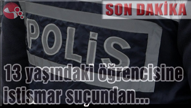 13 yaşındaki öğrencisine istismar suçundan...