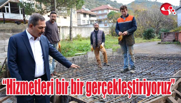 "Hizmetleri bir bir gerçekleştiriyoruz"