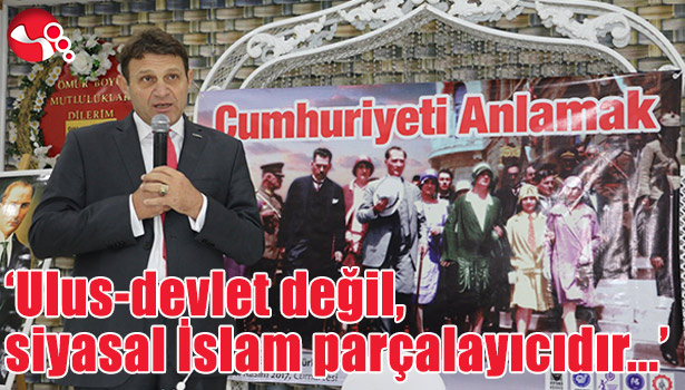 Ertürk:'Ulus-devlet değil, siyasal İslam parçalayıcıdır...'