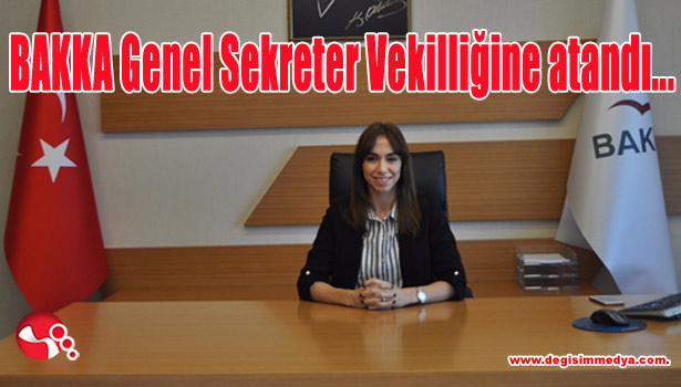 BAKKA Genel Sekreter Vekilliğine atandı...