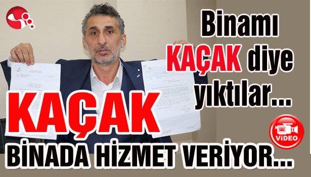 BİNAMI KAÇAK DİYE YIKTILAR... KAÇAK BİNADA HİZMET VERİYOR...